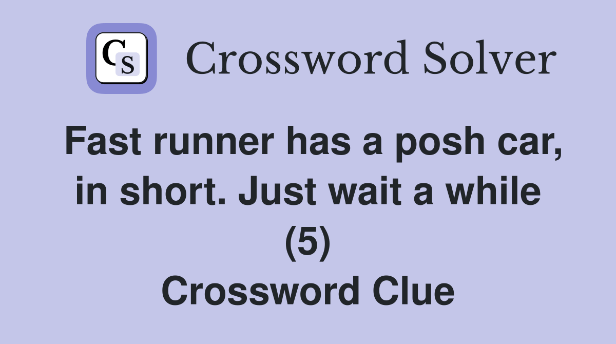 Fast runner has a posh car, in short. Just wait a while (5) Crossword